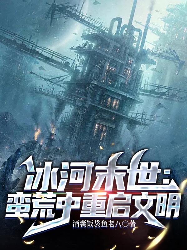 冰河末世:蛮荒中重启文明作者:酒囊饭袋鱼老八